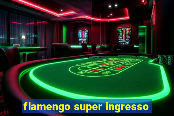 flamengo super ingresso